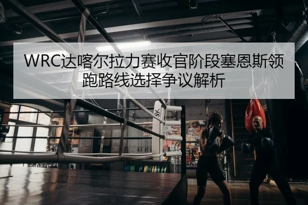 da-ka-er-la-li-sai-shou-guan-jie-duan-sai-en-si-ling-pao-lu-xian-xuan-ze-zheng-yi-jie-xi-2-783.jpg